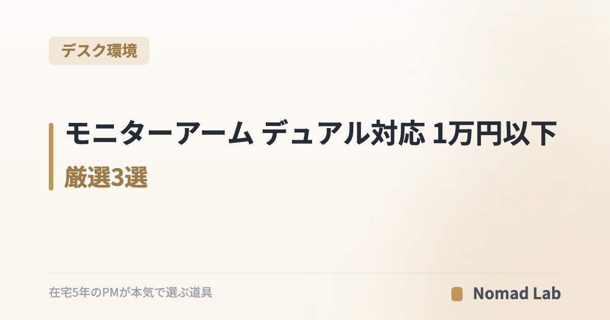 モニターアーム デュアル対応 1万円以下 厳選3選｜在宅ワーカーのデスクを倍に広げる【2026年7月更新】｜デスク環境