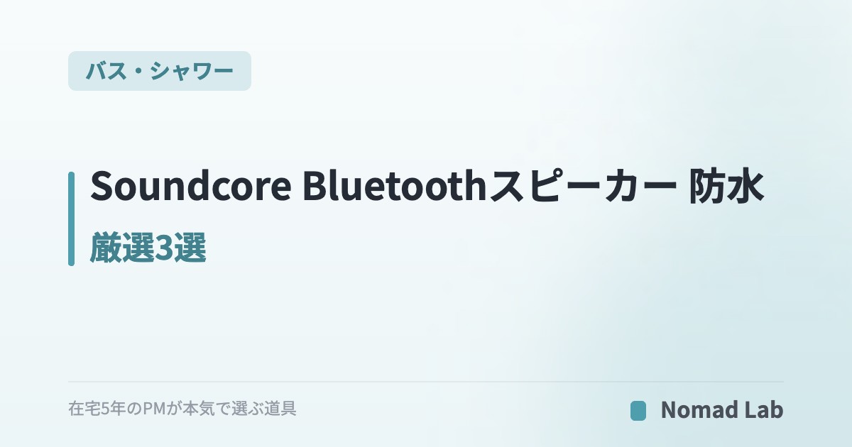 Soundcore Bluetoothスピーカー 防水 厳選3選｜お風呂・キッチン・在宅シーン別【2026年7月更新】｜バス・シャワー