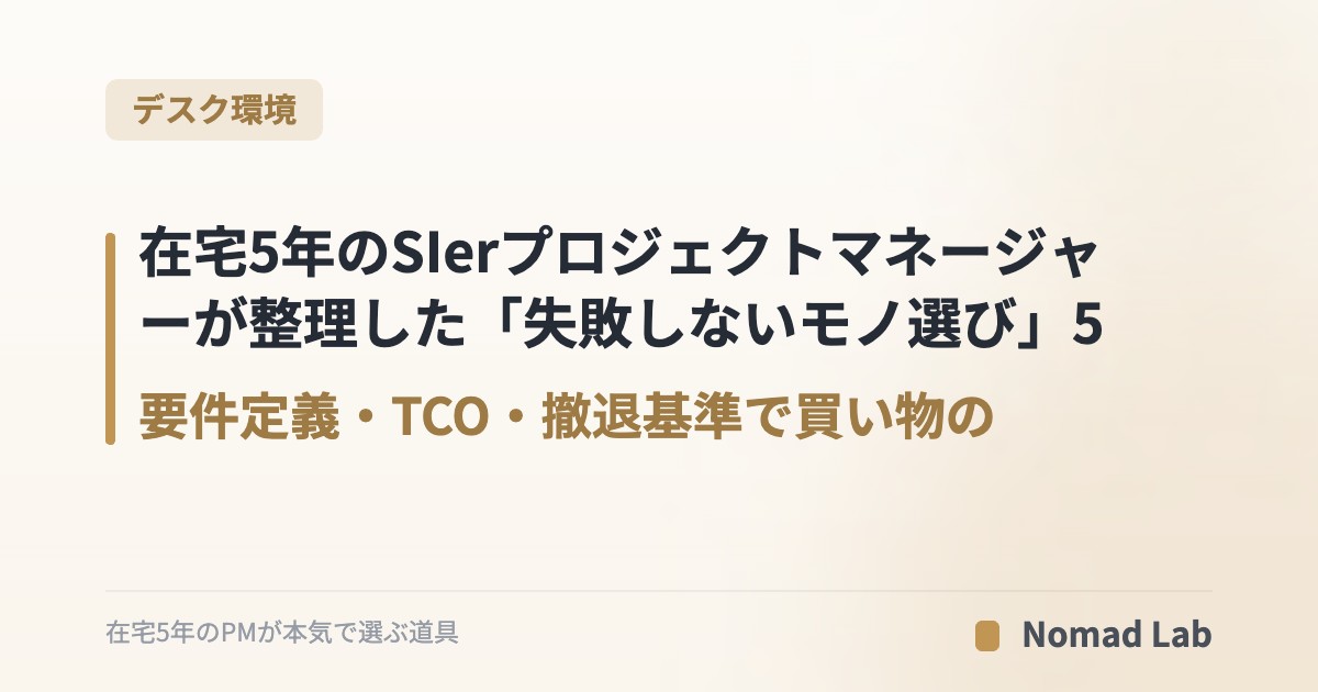【PM思考】在宅5年のSIerプロジェクトマネージャーが整理した「失敗しないモノ選び」5原則｜要件定義・TCO・撤退基準で買い物の精度を上げる｜デスク環境