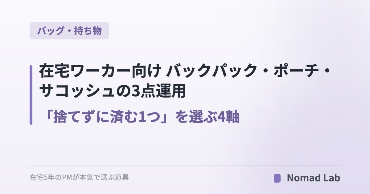 【PM思考】在宅ワーカー向け バックパック・ポーチ・サコッシュの3点運用｜「捨てずに済む1つ」を選ぶ4軸【2026年6月更新】｜バッグ・持ち物