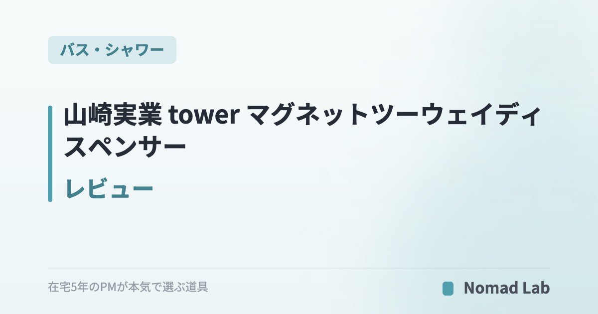 山崎実業 tower マグネットツーウェイディスペンサー レビュー｜浮かせて片手プッシュの詰め替え容器【2026年7月更新】｜バス・シャワー