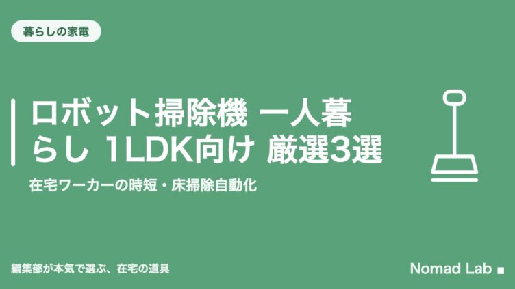 ロボット掃除機 一人暮らし 1LDK向け 厳選3選｜在宅ワーカーの時短・床掃除自動化