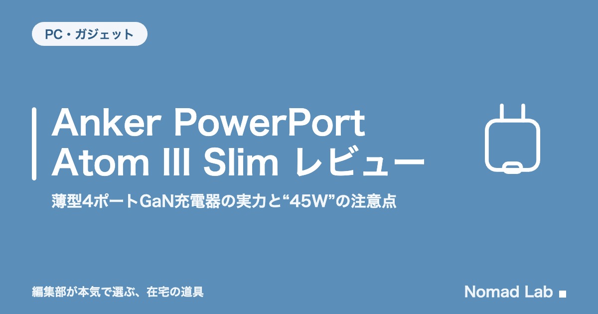 Anker PowerPort Atom III Slim レビュー｜薄型4ポートGaN充電器の実力と“45W”の注意点【2026年8月更新】｜PC・ガジェット
