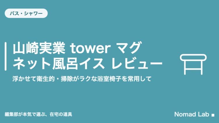 山崎実業 tower マグネット風呂イス レビュー｜浮かせて衛生的・掃除がラクな浴室椅子を常用して