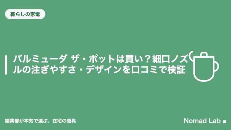 バルミューダ ザ・ポットは買い？細口ノズルの注ぎやすさ・デザインを口コミで検証
