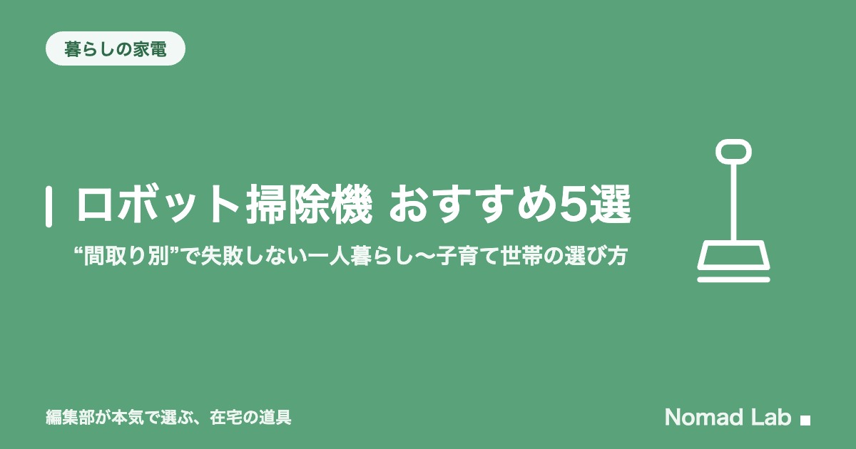 ロボット掃除機 おすすめ5選｜“間取り別”で失敗しない一人暮らし〜子育て世帯の選び方【2026年最新】｜暮らしの家電