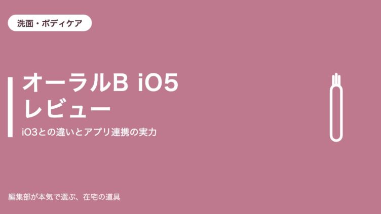 オーラルB iO5 レビュー｜iO3との違いとアプリ連携の実力【2026年10月更新】