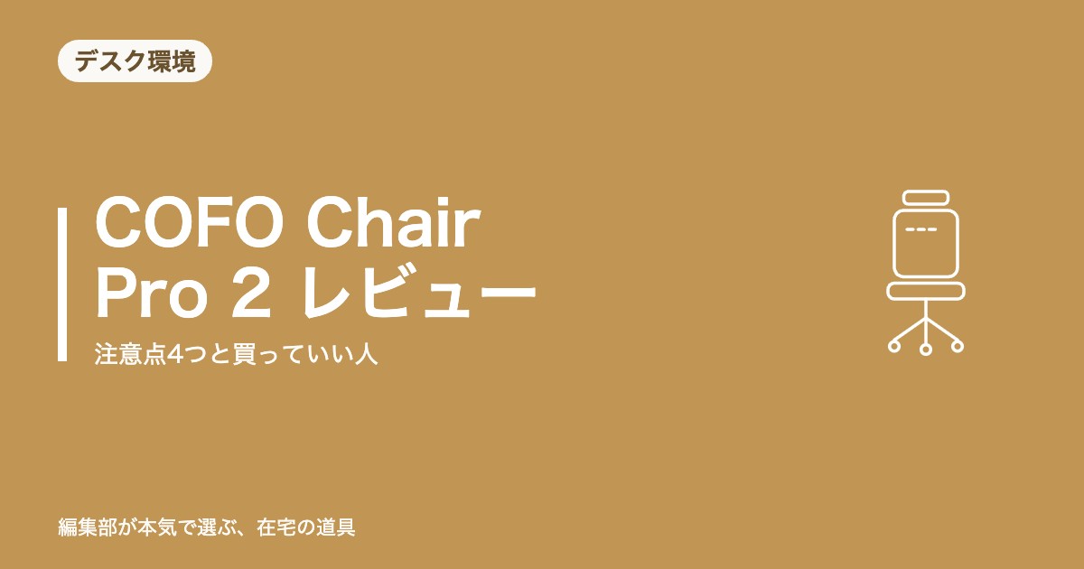 COFO Chair Pro 2 レビュー｜注意点4つと買っていい人【2026年8月更新】｜デスク環境