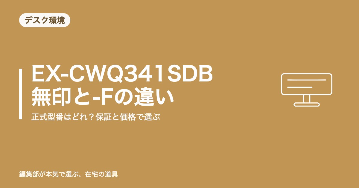 EX-CWQ341SDB（無印）とEX-CWQ341SDB-Fの違い｜型番の正体と選び方【2026年8月更新】｜デスク環境