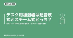 デスク用加湿器は超音波式とスチーム式どっち?|在宅ワークの卓上加湿を電気代・手入れ・結露で比較【2026年8月更新】