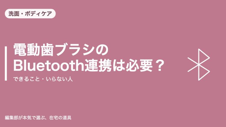 電動歯ブラシのBluetooth連携は必要か｜洗面・ボディケア