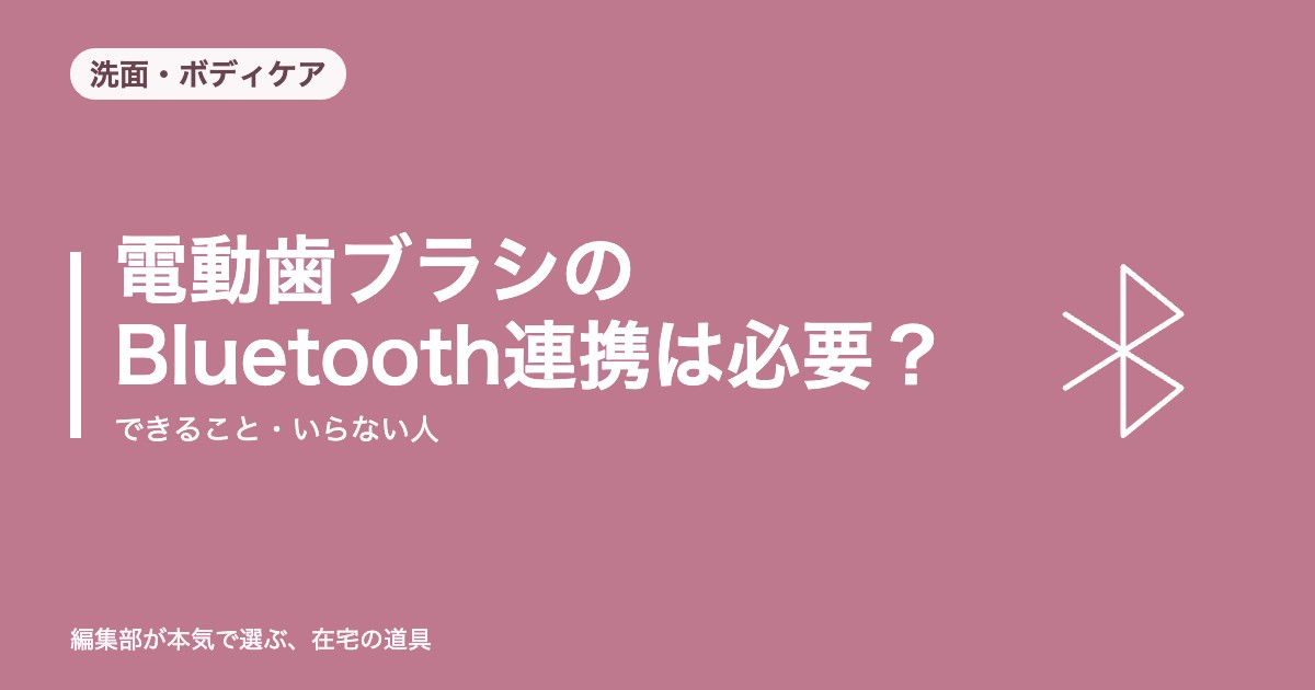 電動歯ブラシのBluetooth連携は必要？できること・いらない人【2026年8月更新】｜洗面・ボディケア