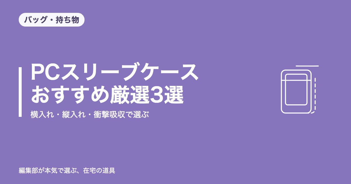 PCスリーブケース おすすめ厳選3選｜横入れ・縦入れ・衝撃吸収で選ぶ【2026年8月更新】｜バッグ・持ち物