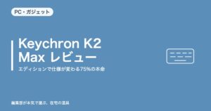 Keychron K2 Max レビュー|エディションで仕様が変わる75%の本命【2026年9月更新】