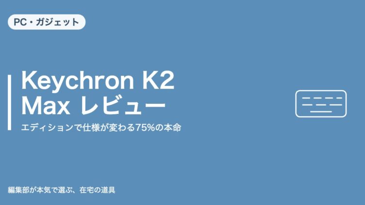 Keychron K2 Max レビュー｜エディションで仕様が変わる75%の本命｜PC・ガジェット