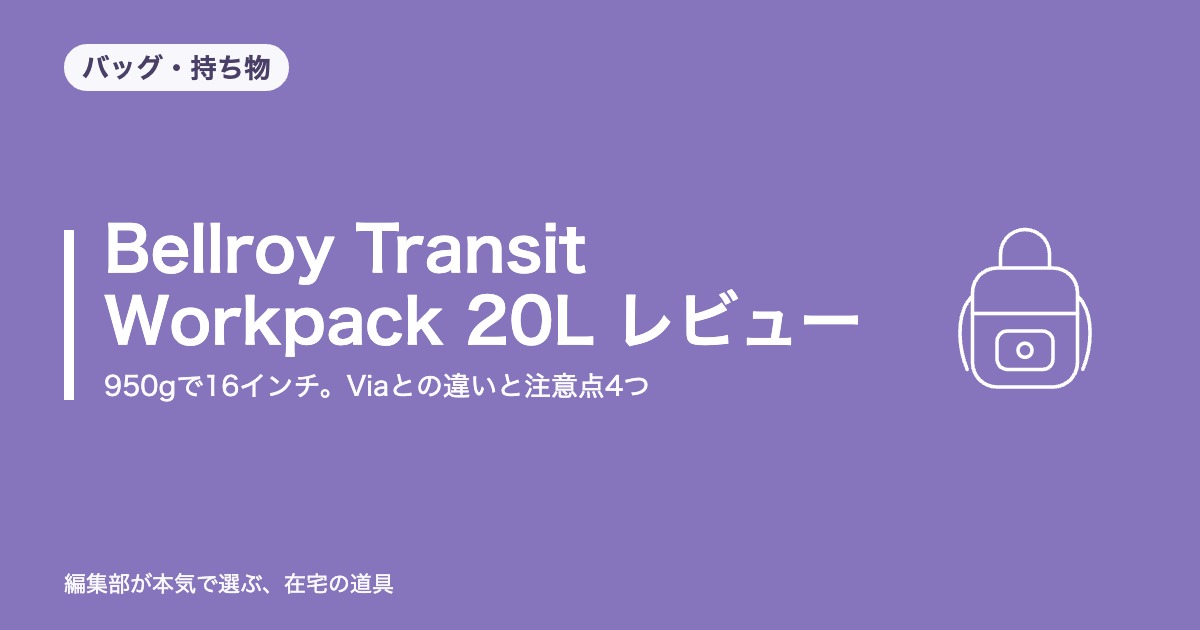 Bellroy Transit Workpack 20L レビュー｜950gで16インチ。Viaとの違いと注意点4つ【2026年10月更新】｜バッグ・持ち物