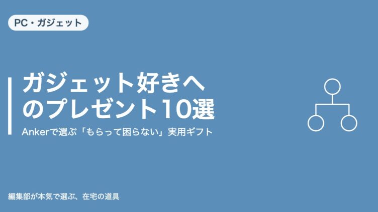 ガジェット好きへのプレゼント10選｜Ankerで選ぶ「もらって困らない」実用ギフト｜PC・ガジェット