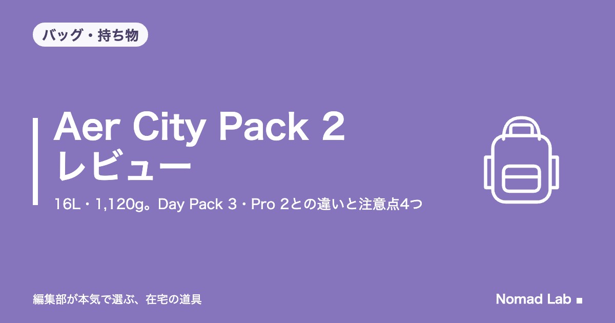 Aer City Pack 2 レビュー｜16L・1,120g。Day Pack 3・Pro 2との違いと注意点4つ【2026年9月更新】｜バッグ・持ち物