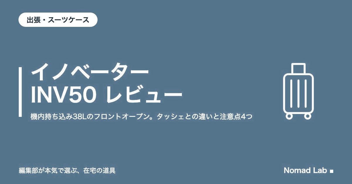 イノベーター INV50 レビュー｜機内持ち込み38Lのフロントオープン。タッシェとの違いと注意点4つ【2026年10月更新】｜出張・スーツケース