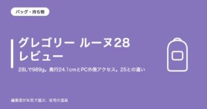 グレゴリー ルーヌ28 レビュー|28Lで989g。奥行24.1cmとPCスリーブの外側アクセス。25との違いと注意点4つ【2026年10月更新】