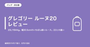 グレゴリー ルーヌ20 レビュー|20Lで844g。幅30.5cmのいちばん細いルーヌ。22との違いと注意点4つ【2026年10月更新】