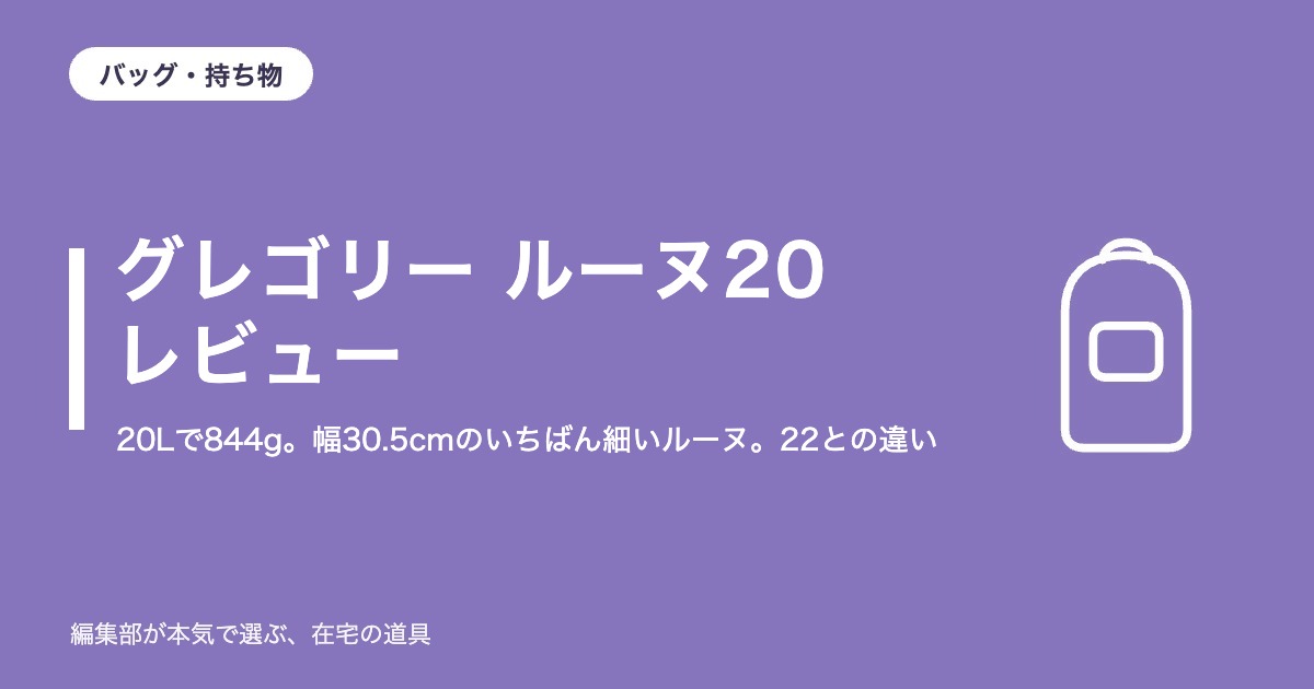 グレゴリー ルーヌ20 レビュー｜20Lで844g。幅30.5cmのいちばん細いルーヌ。22との違いと注意点4つ【2026年10月更新】｜バッグ・持ち物
